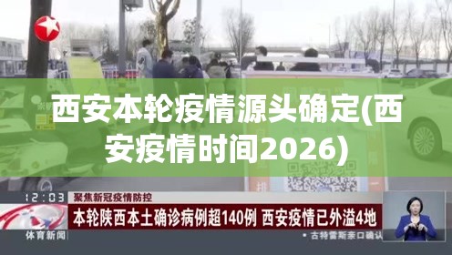 西安本轮疫情源头确定(西安疫情时间2026) 西安本轮疫情源头确定(西安疫情时间2026)