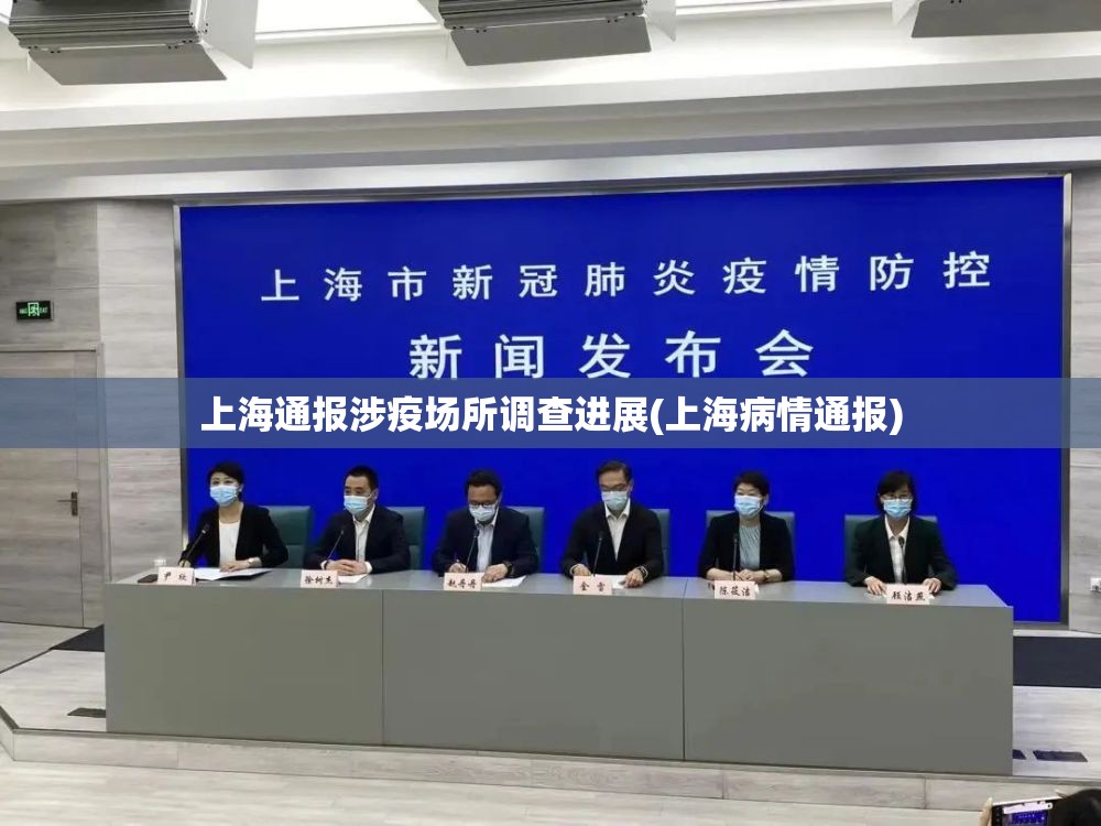 上海通报涉疫场所调查进展(上海病情通报) 上海通报涉疫场所调查进展(上海病情通报)