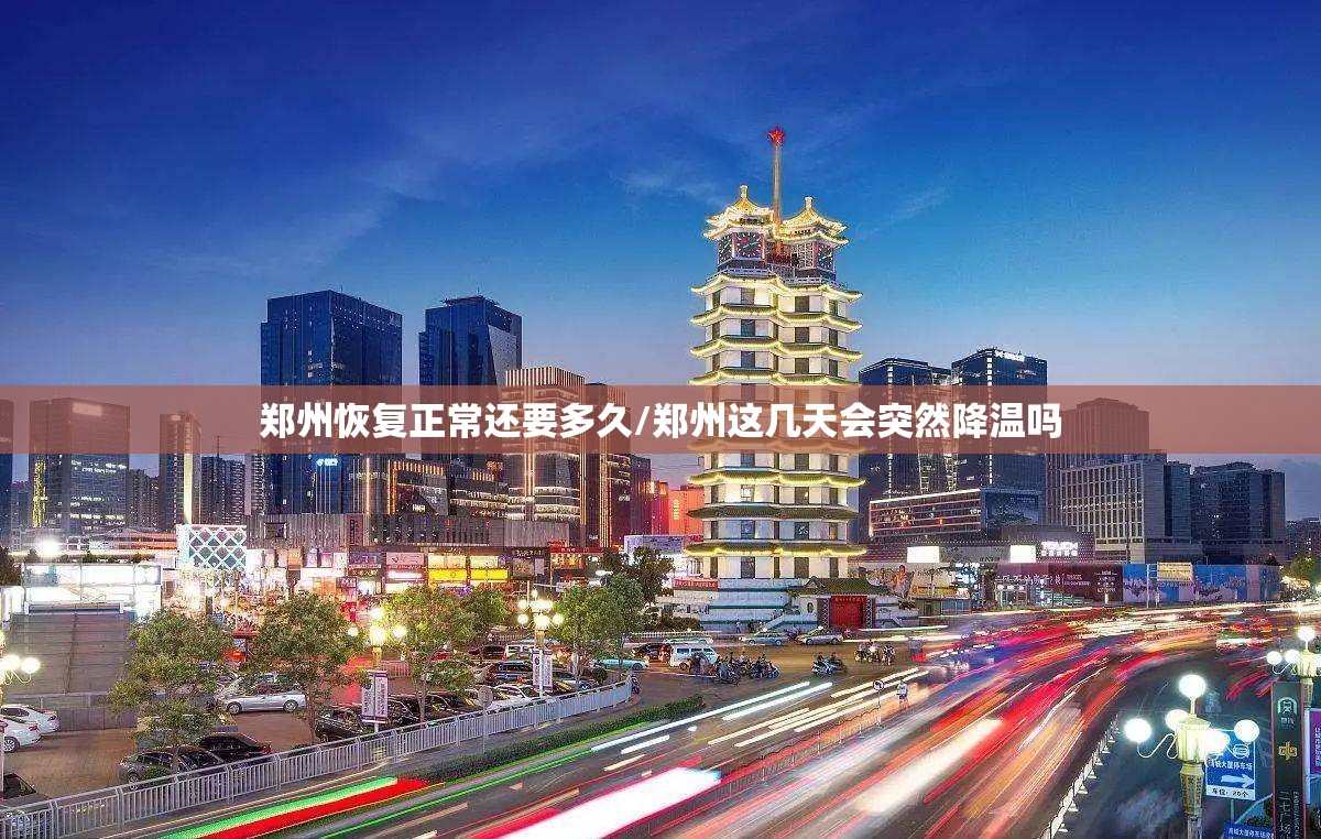 郑州恢复正常还要多久/郑州这几天会突然降温吗 郑州恢复正常还要多久/郑州这几天会突然降温吗
