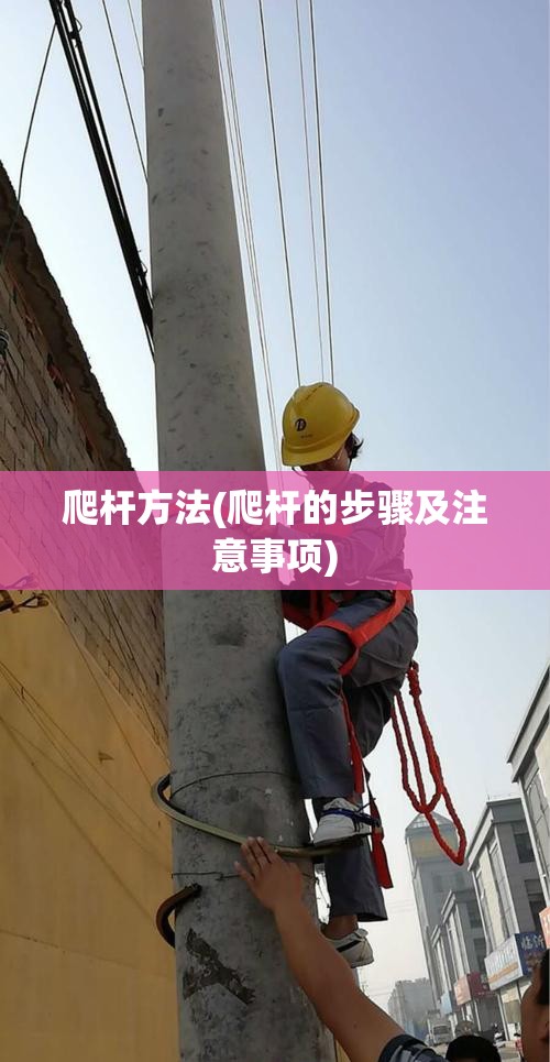 爬杆方法(爬杆的步骤及注意事项) 爬杆方法(爬杆的步骤及注意事项)