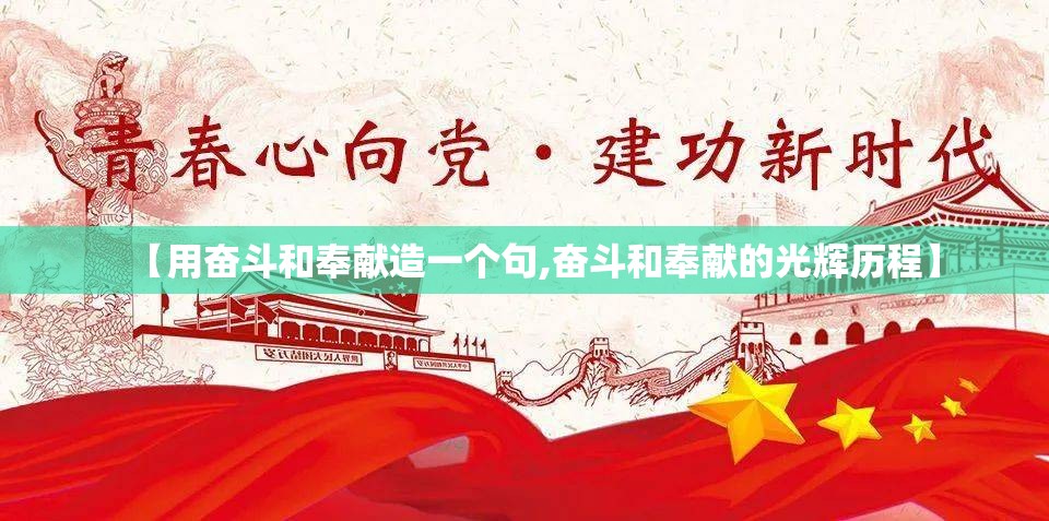 【用奋斗和奉献造一个句,奋斗和奉献的光辉历程】 【用奋斗和奉献造一个句,奋斗和奉献的光辉历程】