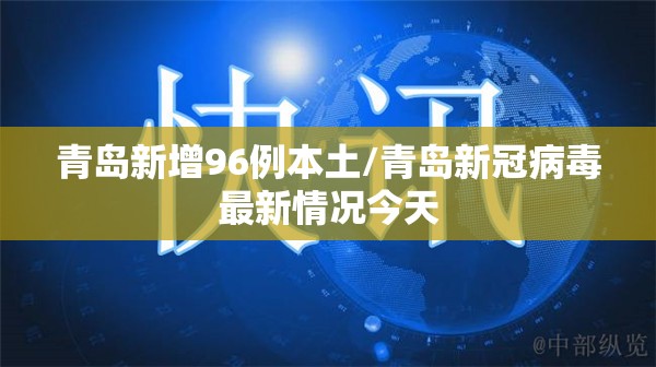 青岛新增96例本土/青岛新冠病毒最新情况今天