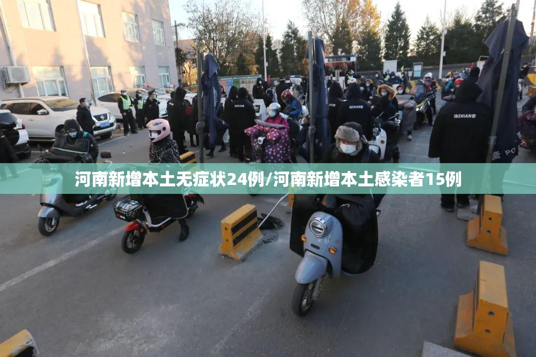 河南新增本土无症状24例/河南新增本土感染者15例 河南新增本土无症状24例/河南新增本土感染者15例