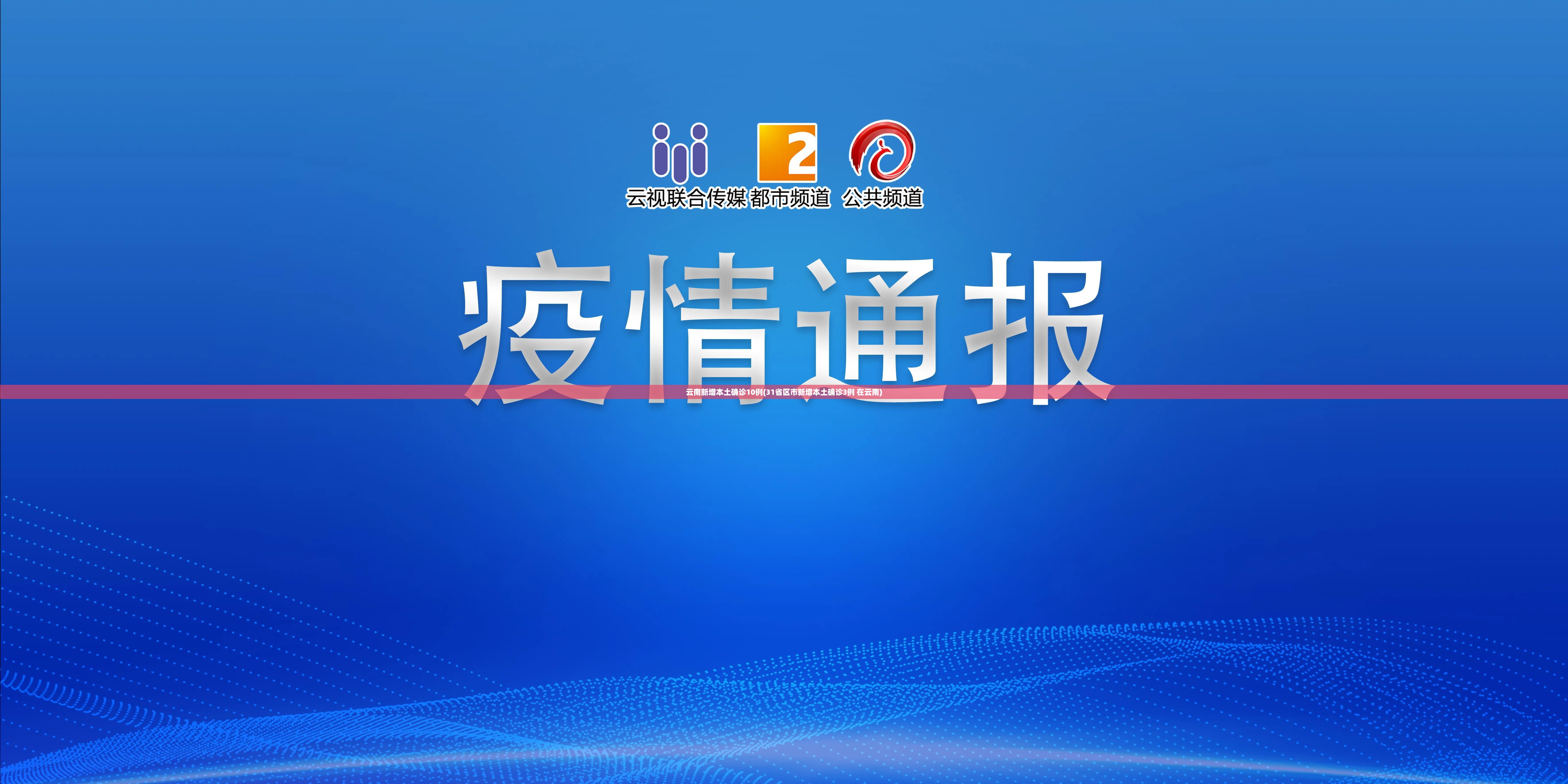 云南新增本土确诊10例(31省区市新增本土确诊3例 在云南)
