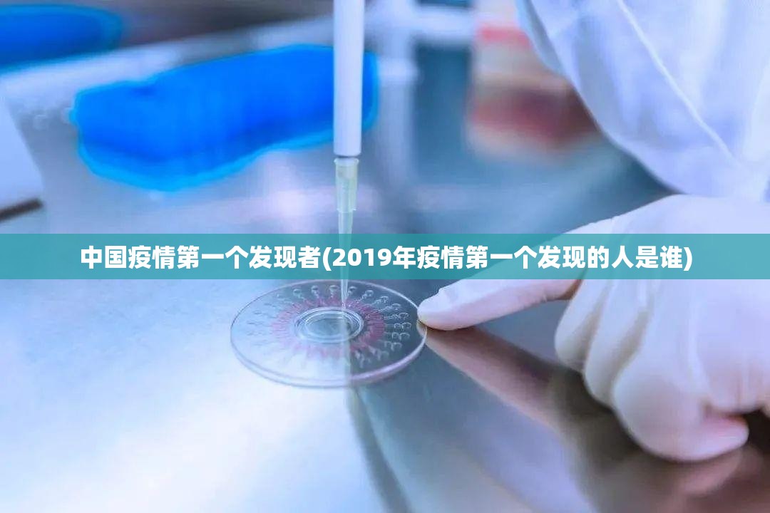 中国疫情第一个发现者(2019年疫情第一个发现的人是谁) 中国疫情第一个发现者(2019年疫情第一个发现的人是谁)