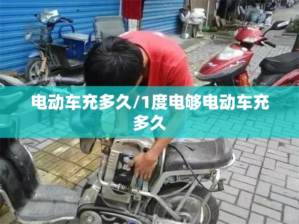 电动车充多久/1度电够电动车充多久