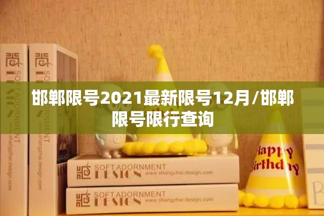 邯郸限号2021最新限号12月/邯郸限号限行查询 邯郸限号2021最新限号12月/邯郸限号限行查询