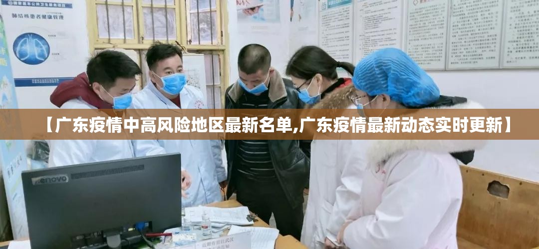 【广东疫情中高风险地区最新名单,广东疫情最新动态实时更新】 【广东疫情中高风险地区最新名单,广东疫情最新动态实时更新】