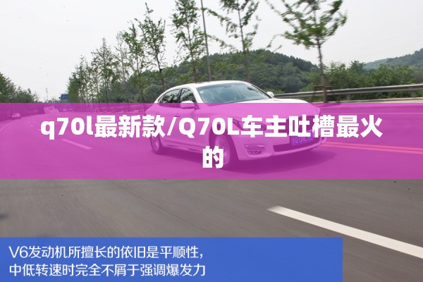 q70l最新款/Q70L车主吐槽最火的 q70l最新款/Q70L车主吐槽最火的