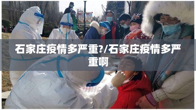石家庄疫情多严重?/石家庄疫情多严重啊 石家庄疫情多严重?/石家庄疫情多严重啊