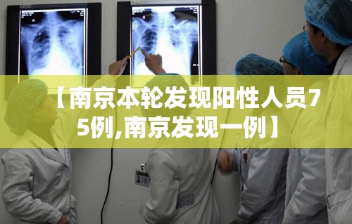 【南京本轮发现阳性人员75例,南京发现一例】