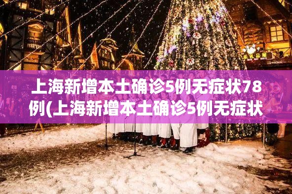 上海新增本土确诊5例无症状78例(上海新增本土确诊5例无症状78例) 上海新增本土确诊5例无症状78例(上海新增本土确诊5例无症状78例)