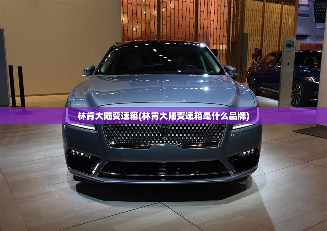 林肯大陆变速箱(林肯大陆变速箱是什么品牌)