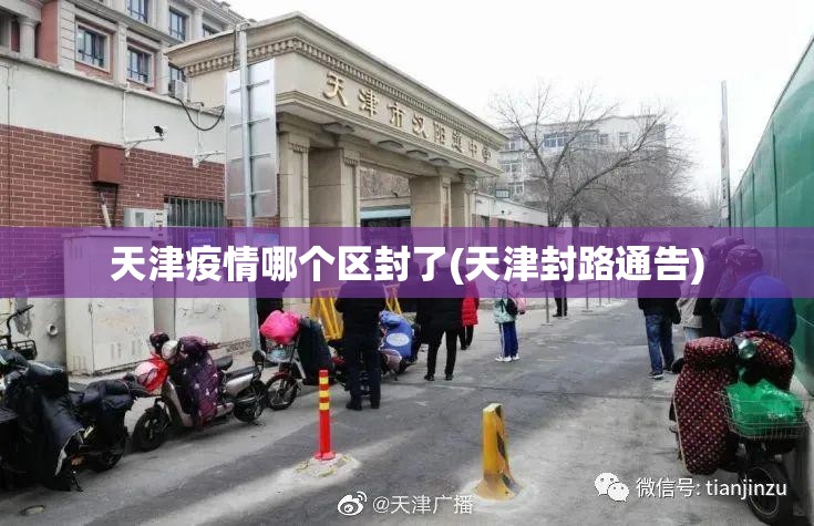 天津疫情哪个区封了(天津封路通告) 天津疫情哪个区封了(天津封路通告)