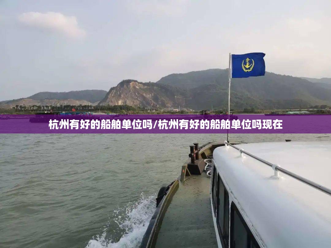 杭州有好的船舶单位吗/杭州有好的船舶单位吗现在