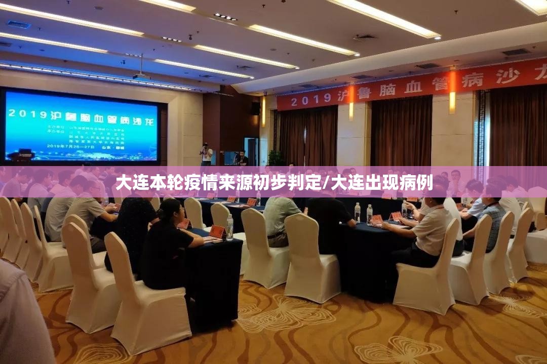 大连本轮疫情来源初步判定/大连出现病例 大连本轮疫情来源初步判定/大连出现病例