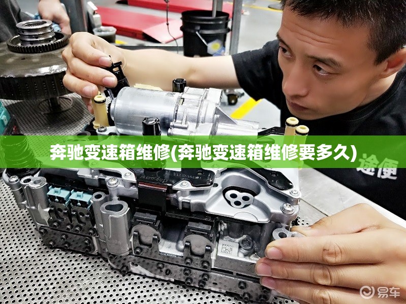 奔驰变速箱维修(奔驰变速箱维修要多久) 奔驰变速箱维修(奔驰变速箱维修要多久)