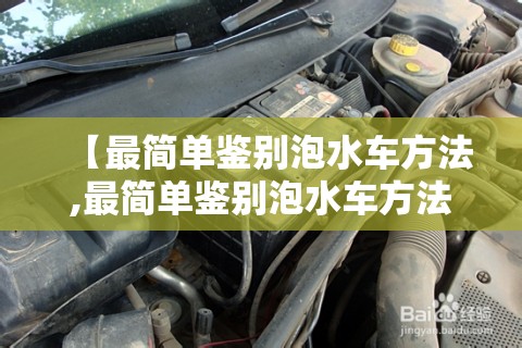 【最简单鉴别泡水车方法,最简单鉴别泡水车方法贴吧】 【最简单鉴别泡水车方法,最简单鉴别泡水车方法贴吧】
