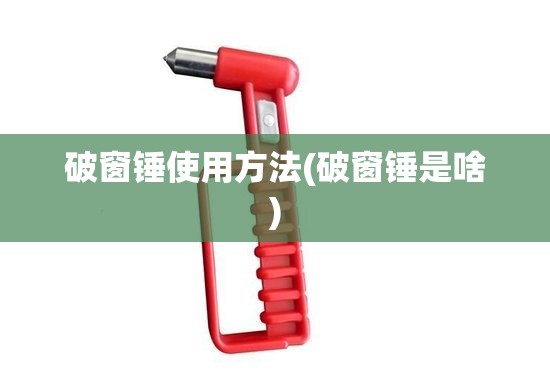 破窗锤使用方法(破窗锤是啥) 破窗锤使用方法(破窗锤是啥)
