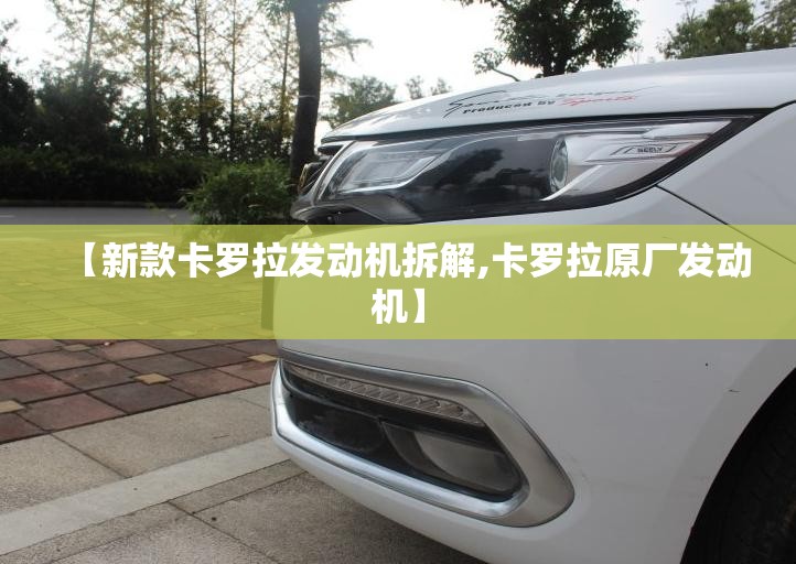 【新款卡罗拉发动机拆解,卡罗拉原厂发动机】 【新款卡罗拉发动机拆解,卡罗拉原厂发动机】