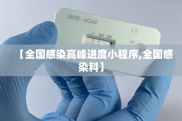 【全国感染高峰进度小程序,全国感染科】 【全国感染高峰进度小程序,全国感染科】
