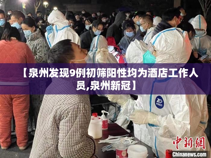 【泉州发现9例初筛阳性均为酒店工作人员,泉州新冠】 【泉州发现9例初筛阳性均为酒店工作人员,泉州新冠】
