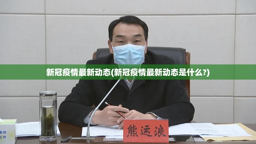 新冠疫情最新动态(新冠疫情最新动态是什么?) 新冠疫情最新动态(新冠疫情最新动态是什么?)