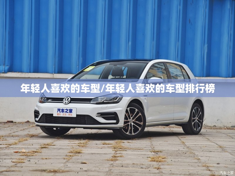 年轻人喜欢的车型/年轻人喜欢的车型排行榜