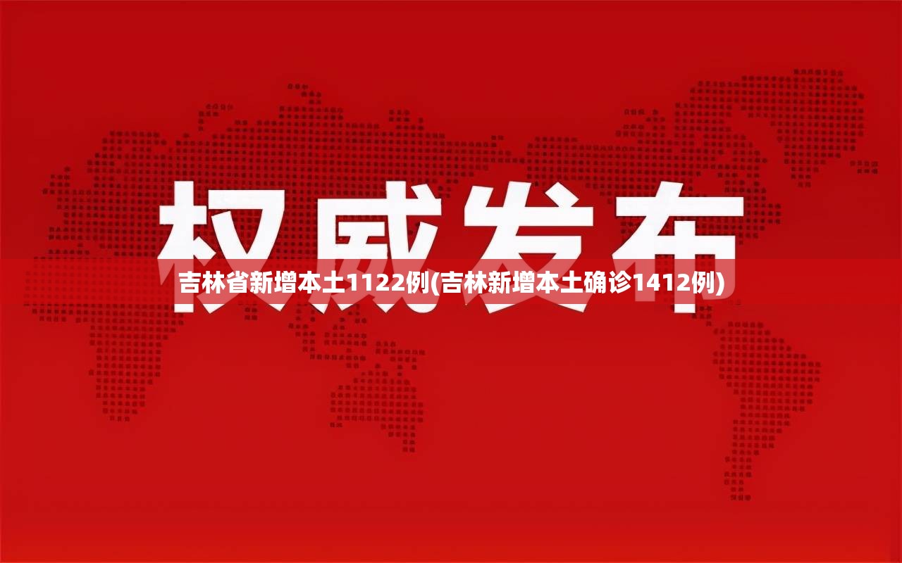 吉林省新增本土1122例(吉林新增本土确诊1412例) 吉林省新增本土1122例(吉林新增本土确诊1412例)