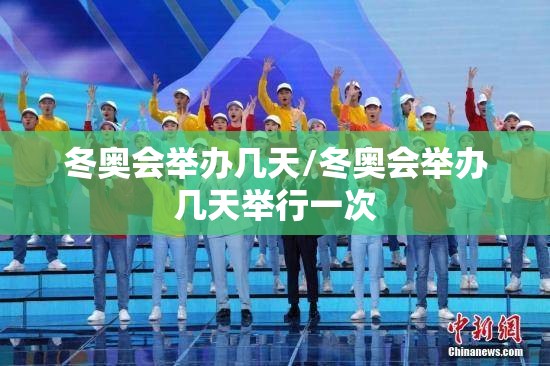 冬奥会举办几天/冬奥会举办几天举行一次 冬奥会举办几天/冬奥会举办几天举行一次