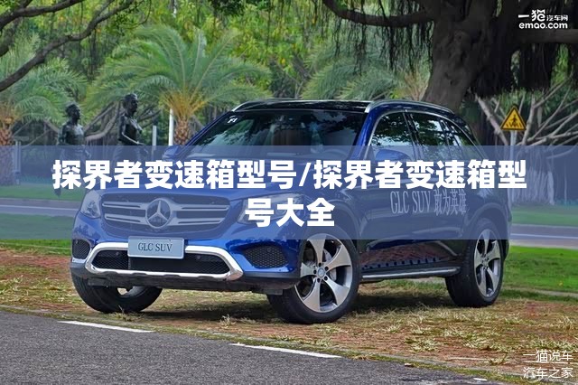 探界者变速箱型号/探界者变速箱型号大全 探界者变速箱型号/探界者变速箱型号大全