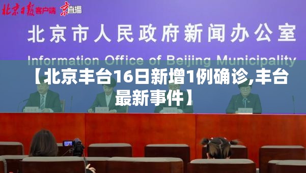【北京丰台16日新增1例确诊,丰台最新事件】 【北京丰台16日新增1例确诊,丰台最新事件】