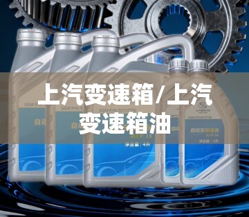 上汽变速箱/上汽变速箱油 上汽变速箱/上汽变速箱油
