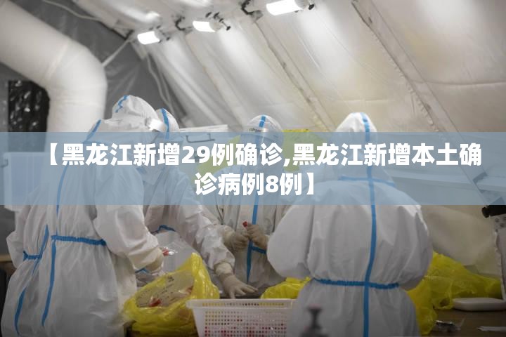 【黑龙江新增29例确诊,黑龙江新增本土确诊病例8例】 【黑龙江新增29例确诊,黑龙江新增本土确诊病例8例】