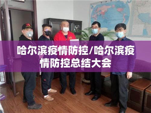 哈尔滨疫情防控/哈尔滨疫情防控总结大会