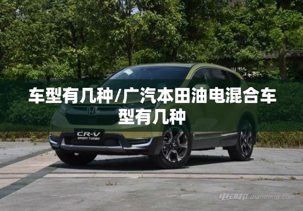 车型有几种/广汽本田油电混合车型有几种