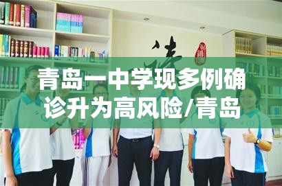 青岛一中学现多例确诊升为高风险/青岛一中在哪个区