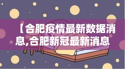 【合肥疫情最新数据消息,合肥新冠最新消息数据】 【合肥疫情最新数据消息,合肥新冠最新消息数据】