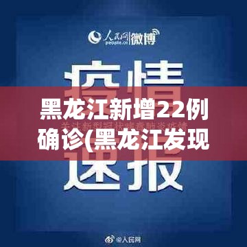 黑龙江新增22例确诊(黑龙江发现一例) 黑龙江新增22例确诊(黑龙江发现一例)