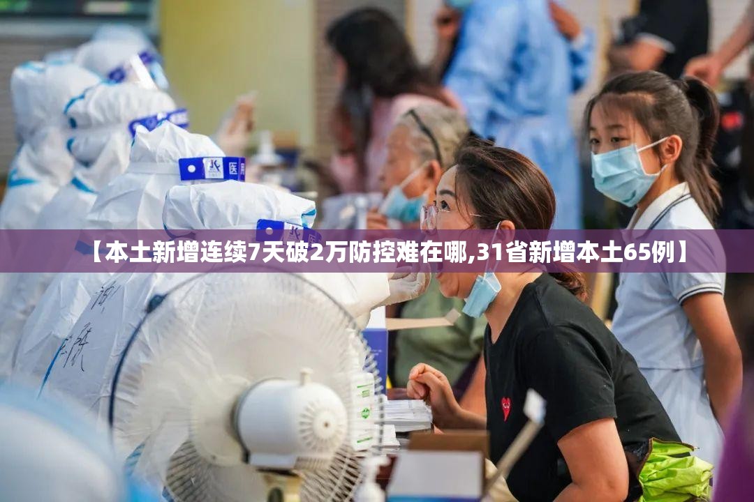【本土新增连续7天破2万防控难在哪,31省新增本土65例】 【本土新增连续7天破2万防控难在哪,31省新增本土65例】