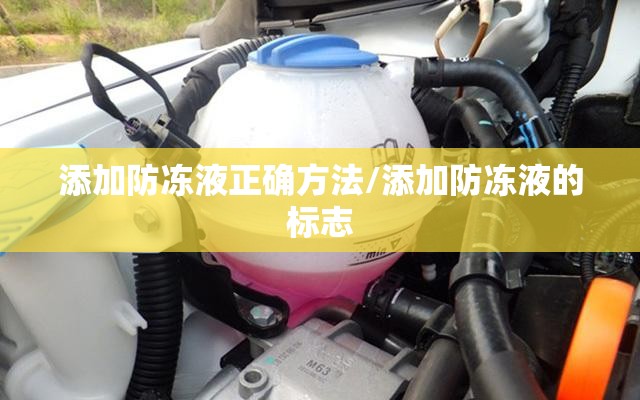 添加防冻液正确方法/添加防冻液的标志 添加防冻液正确方法/添加防冻液的标志