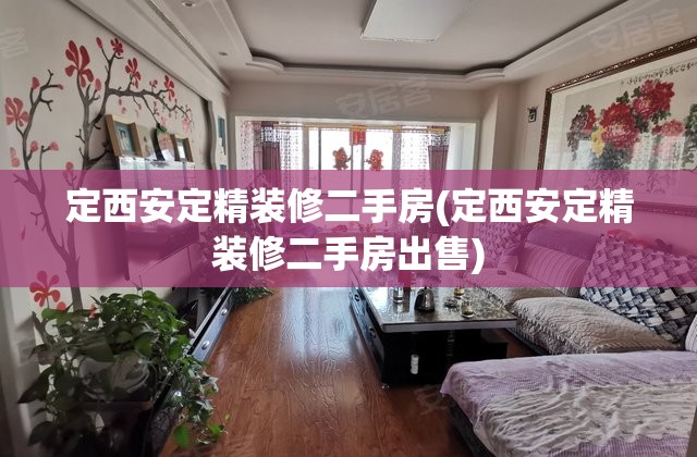 定西安定精装修二手房(定西安定精装修二手房出售) 定西安定精装修二手房(定西安定精装修二手房出售)