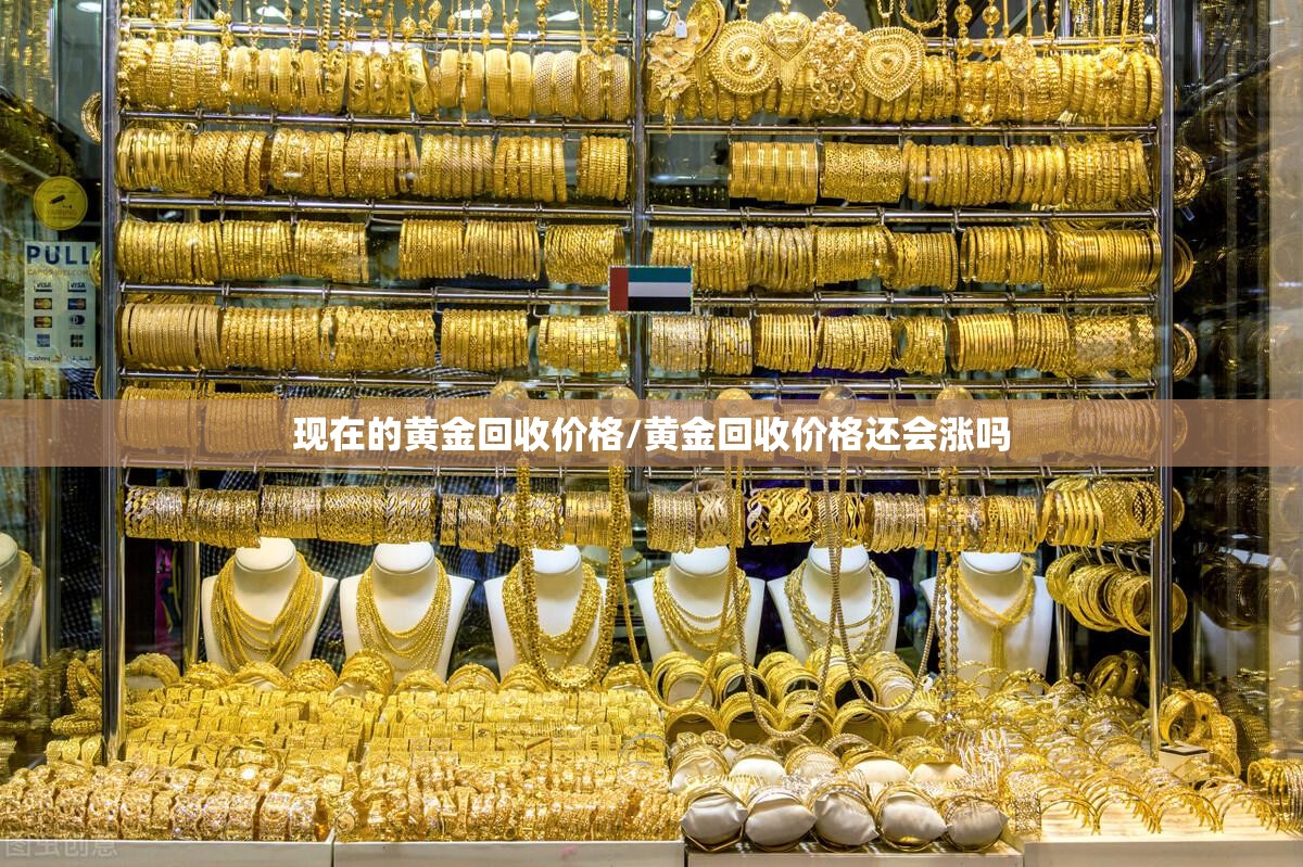 现在的黄金回收价格/黄金回收价格还会涨吗 现在的黄金回收价格/黄金回收价格还会涨吗
