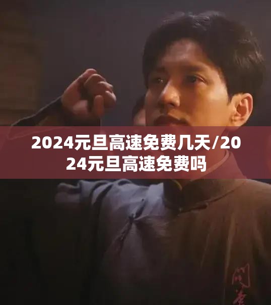 2024元旦高速免费几天/2024元旦高速免费吗 2024元旦高速免费几天/2024元旦高速免费吗