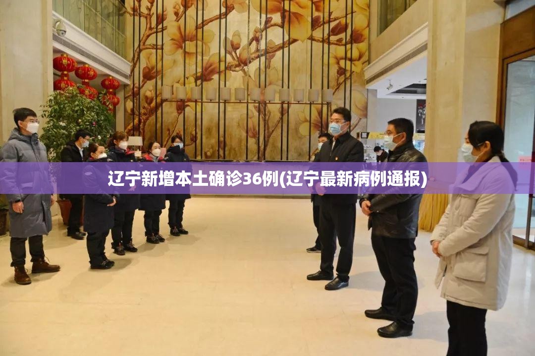 辽宁新增本土确诊36例(辽宁最新病例通报) 辽宁新增本土确诊36例(辽宁最新病例通报)