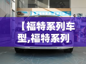 【福特系列车型,福特系列车型大全图片及报价】
