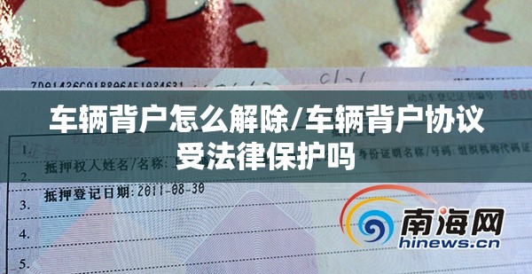车辆背户怎么解除/车辆背户协议受法律保护吗