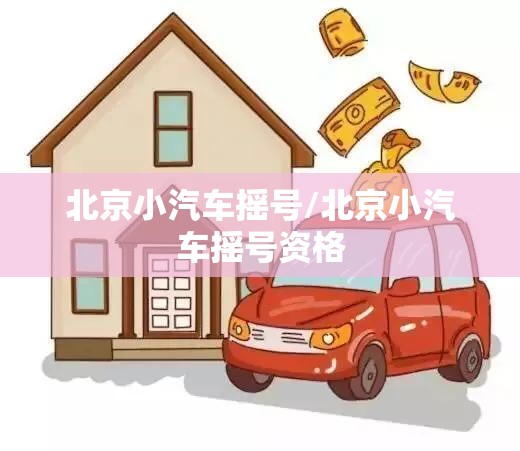 北京小汽车摇号/北京小汽车摇号资格 北京小汽车摇号/北京小汽车摇号资格