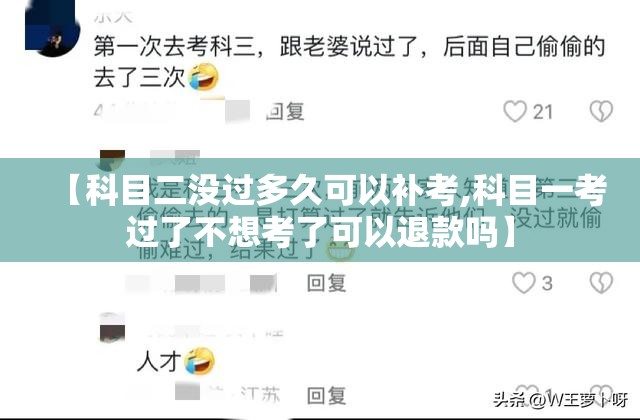 【科目二没过多久可以补考,科目一考过了不想考了可以退款吗】 【科目二没过多久可以补考,科目一考过了不想考了可以退款吗】