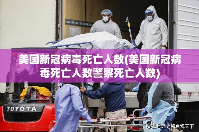 美国新冠病毒死亡人数(美国新冠病毒死亡人数警察死亡人数) 美国新冠病毒死亡人数(美国新冠病毒死亡人数警察死亡人数)